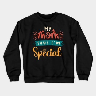 Funny My Mom Says I'm Special t-shirt For Sons And Daughters Crewneck Sweatshirt